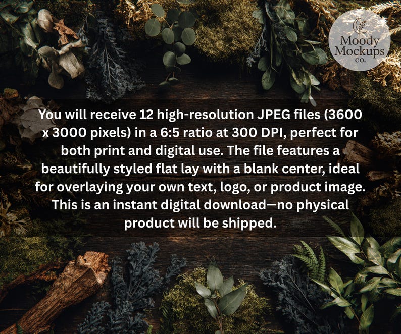 May include: A styled flat lay featuring a variety of greenery and natural elements. The image includes text indicating 12 high-resolution JPEG files (3600 x 3000 pixels) are included, perfect for digital use. The image is from Moody Mockups co.