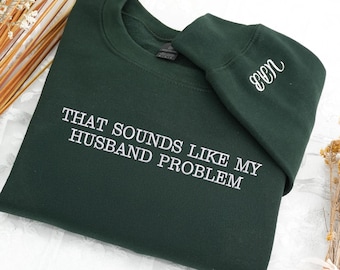 Sudadera bordada "Eso suena como el problema de mi marido", cuello redondo sarcástico personalizado, regalo para el primer mes de aniversario.