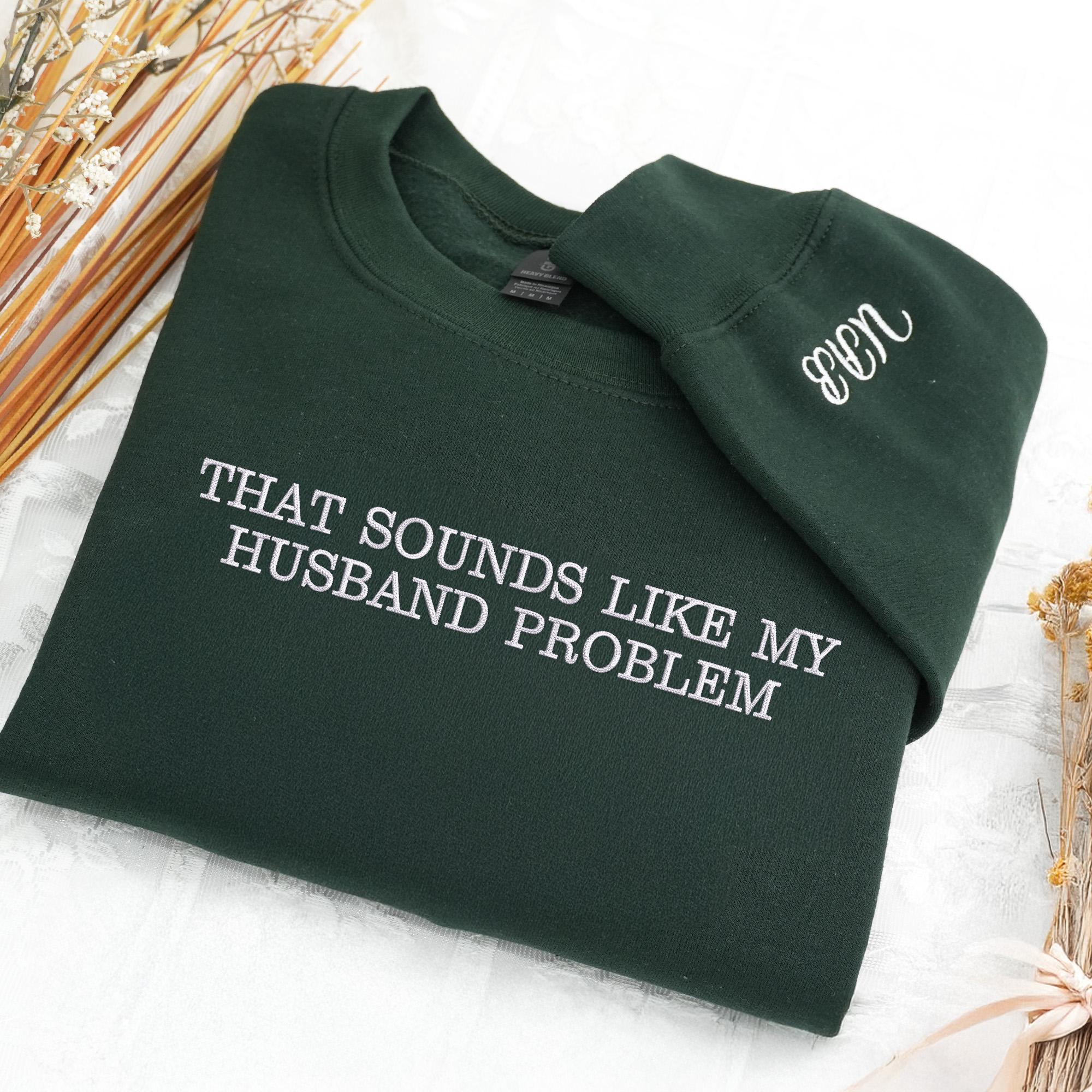 That Sounds Like My Husband's Problem Sweatshirt Hoodie Grappige Humor