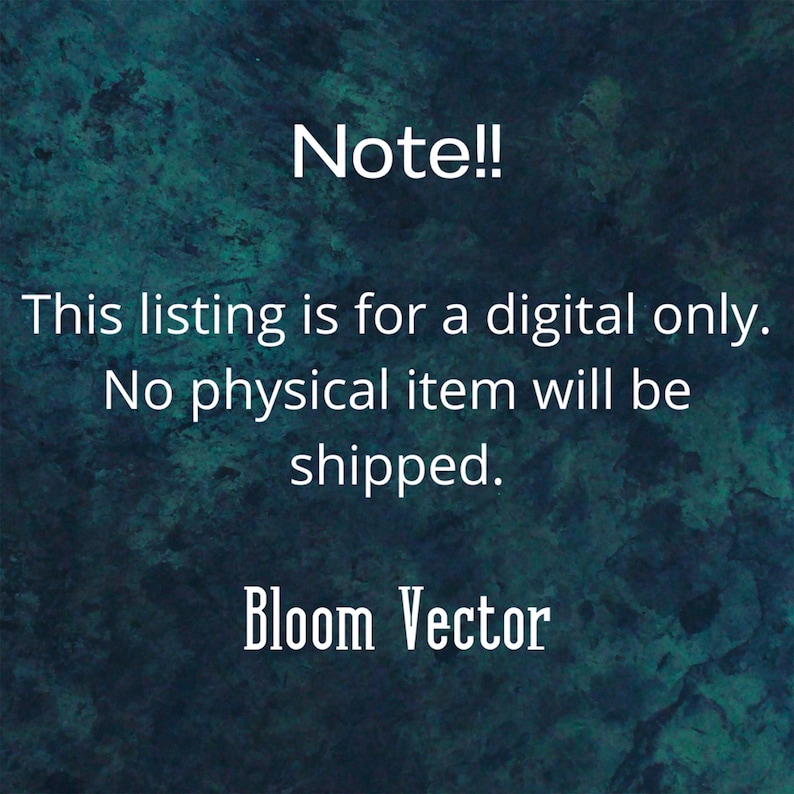 May include: Text on a teal and dark green textured background reads "Note!! This listing is for a digital only. No physical item will be shipped. Bloom Vector."