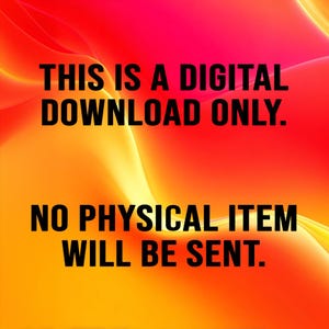 May include: A digital download graphic with a gradient background of red, orange, and yellow. The text reads: "THIS IS A DIGITAL DOWNLOAD ONLY. NO PHYSICAL ITEM WILL BE SENT."