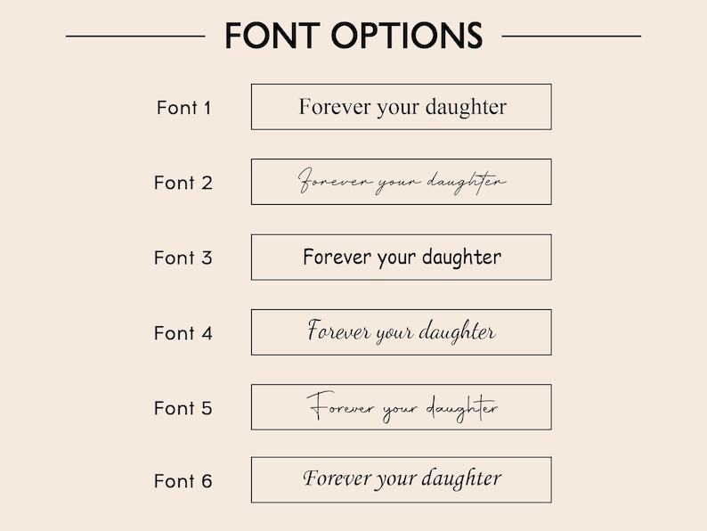 May include: Image displaying font options for text. The text "FONT OPTIONS" is at the top. Six font styles are shown, each with the phrase "Forever your daughter" in different fonts. The background is a light beige color.
