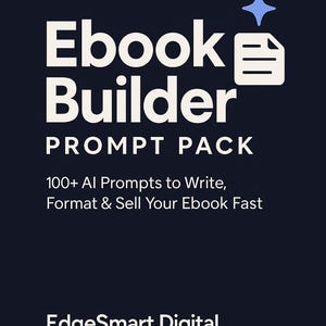May include: A dark blue graphic with white text that reads "Ebook Builder PROMPT PACK". Below, it says "100+ AI Prompts to Write, Format & Sell Your Ebook Fast". The bottom of the graphic says "EdgeSmart Digital".