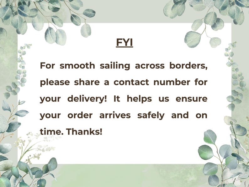 May include: A digital graphic with a light green and white background, featuring eucalyptus leaves. The text reads "FYI" followed by a message requesting a contact number for delivery to ensure safe and timely arrival. Thanks!