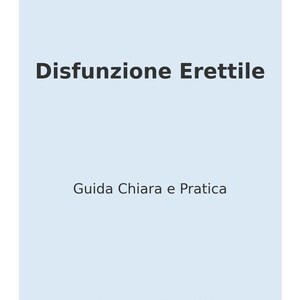 Può includere: Una copertina di libro azzurra con il titolo "Disfunzione Erettile" in grassetto, lettere grigio scuro. Sotto, le parole "Guida Chiara e Pratica" e "di ProfessionalStudioM73".