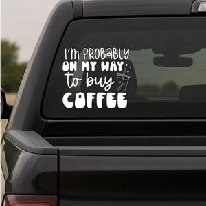 I'm Probably On My Way to Buy Coffee Vinyl Decal (Car Windows, Laptops, Water Bottles & More)