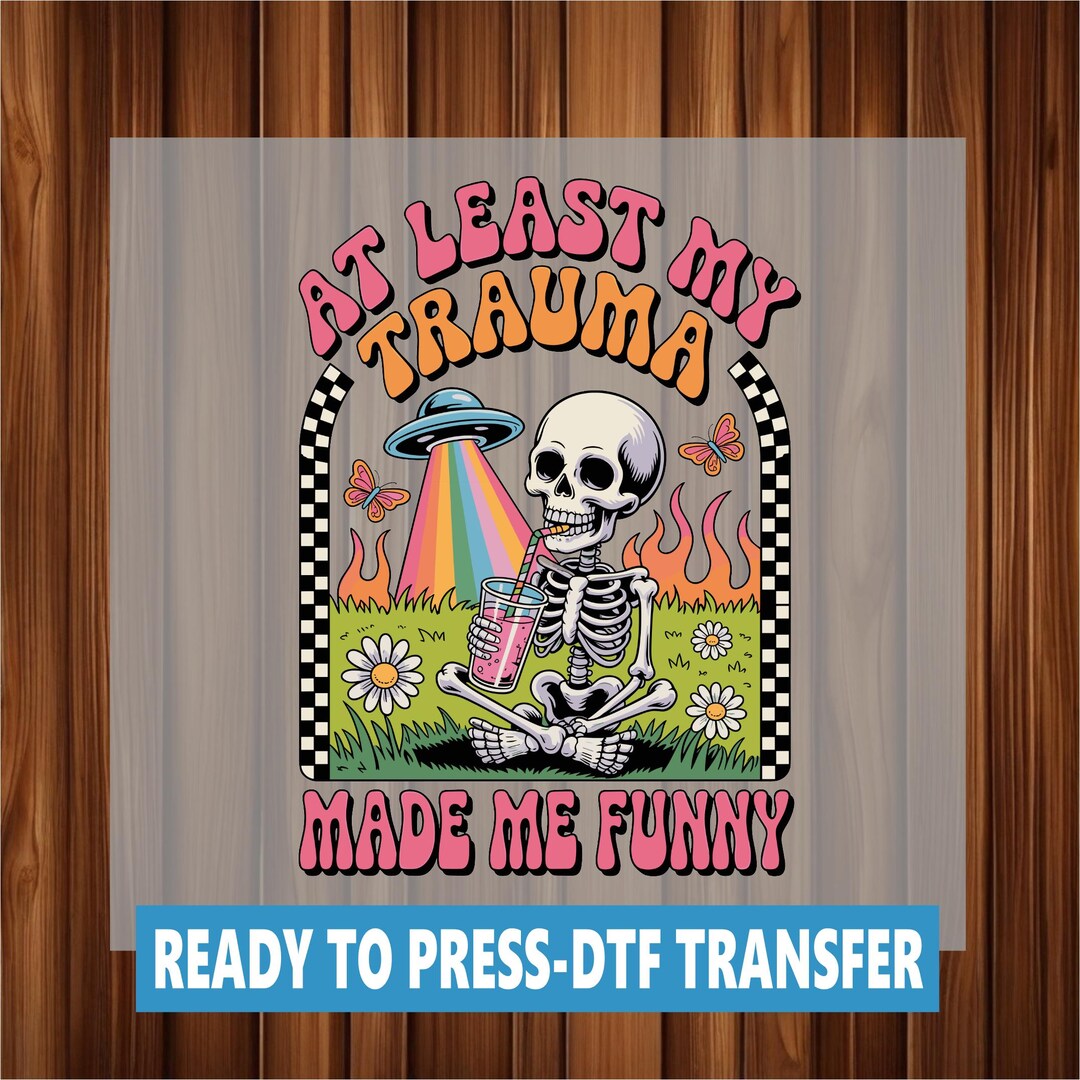 At Least My Trauma Made Me Funny DTF Transfer - Ready to Press, Vibrant ...