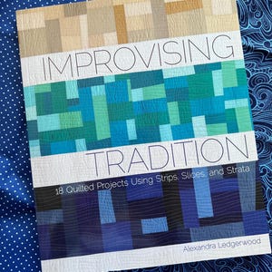 Improvising Tradition nach Alexandra Ledgerwood Quilt-Buch - 18 gequiltete Projekte mit Streifen, Schichten und Schichtmustern