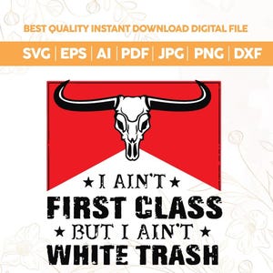Peut inclure: Fichier numérique avec un crâne de taureau noir et blanc sur fond rouge. Le texte dit "I Ain't First Class But I Ain't White Trash". Formats de fichiers : SVG, EPS, AI, PDF, JPG, PNG, DXF.