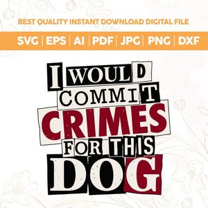 Könnte beinhalten: Digitales Design mit dem Text "I WOULD COMMIT CRIMES FOR THIS DOG" in einem kühnen, geschichteten Design. Enthält Dateiformate: SVG, EPS, AI, PDF, JPG, PNG und DXF. Der Text ist in Schwarz und Burgunderrot.