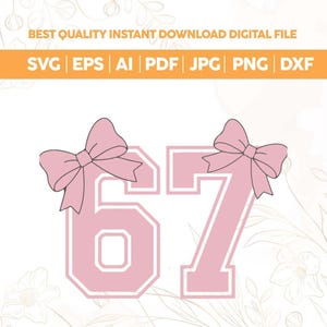 May include: A digital file featuring the number 67 in pink with a white outline, adorned with pink bows. The image includes the text "BEST QUALITY INSTANT DOWNLOAD DIGITAL FILE" and file type abbreviations: SVG, EPS, AI, PDF, JPG, PNG, and DXF.