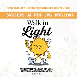 May include: Digital file with the text "Walk in Light" and a cartoon sun character. The sun is yellow with a peace sign and is walking. The text "WHOEVER FOLLOWS ME WILL NEVER WALK IN DARKNESS. JOHN 8:12" is also included.