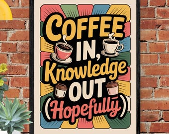 Fun Classroom Poster: Coffee In, Knowledge Out (Hopefully) (Digital Download)