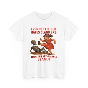 May include: White t-shirt with a cartoon image of a girl kicking a robot. The text says "EVEN BETTIE SUE HATES CLANKERS" and "JOIN THE ANTI-CLANKER LEAGUE" in red. The girl is wearing a red polka dot dress.