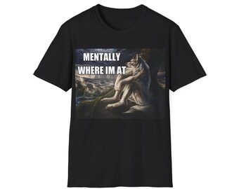 Mentally Where Im At | Sitting Wolf Funny Wolf Meme Wise Emo Wolf Silly Animal Shirt Mental Health Awareness | Unisex Tee