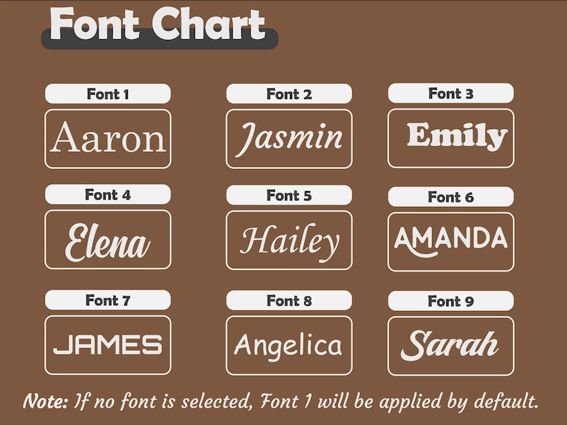 May include: A brown font chart displaying nine distinct white text styles labeled Font 1 through Font 9, featuring names Aaron, Jasmin, Emily, Elena, Hailey, AMANDA, JAMES, Angelica, and Sarah. A note at the bottom states: If no font is selected, Font 1 will be applied by default.