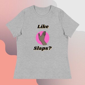 Like Slaps? Women&#39;s Relaxed T-Shirt