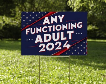 Any Functioning Adult 2024 Yard Sign, Political Sign, Yard Sign with Metal H-Stake CZFM46