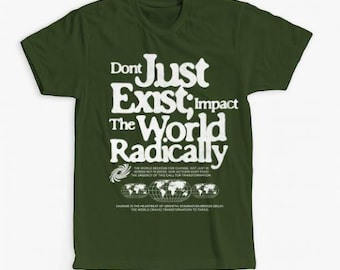 Don't Just Exist Einfluss auf die Welt Radikal Grafik-T-Shirt - Mutiges Motivations-T-Shirt, das weltweit zu Wandel, Aktion und Transformation inspiriert