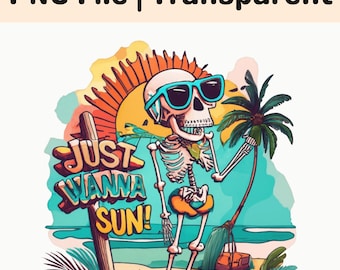 Just Wanna Sun PNG Funny Skeleton Summer Beach Sublimation Shirt Design