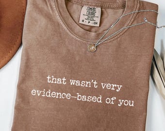 That Wasn't Very Evidence Based of You Shirt, Gift for Nurse or Doctor T-Shirt, Comfort Colors Nurse Tee, Nurse Educator Shirt, Funny Nurse