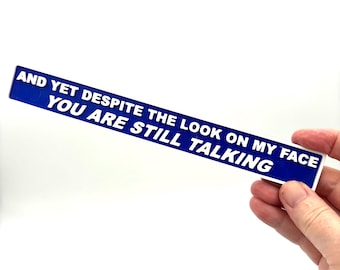 And Yet Despite The Look On My Face You Are Still Talking - Funny Magnetic Sign