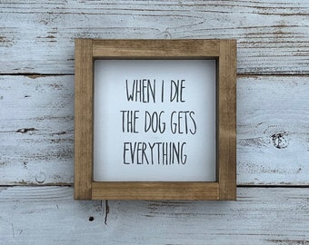 DOG Quote Sign Framed Farmhouse style (when I die the dog gets everything)