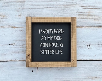 Dog Quote sign "I work hard so my dog can have a better life" hand painted
