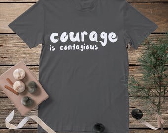 Courage Is Contagious T-Shirt | Inspirational Quote Tee