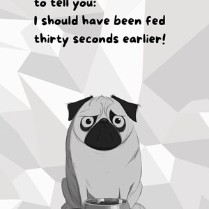 Könnte beinhalten: Schwarz-Weiß-Illustration eines traurigen Mopses vor einer leeren Futterschüssel. Der Text lautet: "Das Gesicht, das dir sagen will: Ich hätte vor dreißig Sekunden gefüttert werden sollen!"