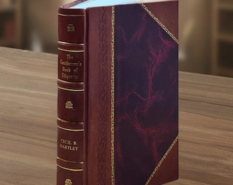 The Gentlemen's Book of Etiquette and Manual of Politeness: Being a Complete Guide to the Formation of Character – [Leather Bound]