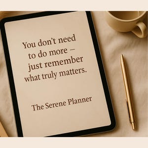 Puede incluir: Una tableta digital muestra el texto "You don't need to do more - just remember what truly matters." con "The Serene Planner" debajo. Un bolígrafo dorado y una taza beige están junto a la tableta sobre una superficie beige.