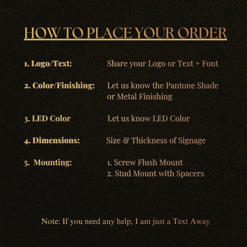 May include: A dark background with gold text detailing the steps to order custom signage. The text includes sections for logo/text, colour/finishing, LED colour, dimensions, and mounting options. The text also includes a note about assistance.