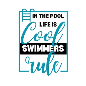 May include: A rectangular graphic with a teal border and a pool ladder at the top. The text reads "IN THE POOL LIFE IS Cool SWIMMERS rule" in a mix of fonts and colors, including black and teal.