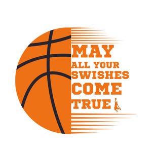May include: An orange basketball graphic with black lines and the text "MAY ALL YOUR SWISHES COME TRUE" in orange. A silhouette of a basketball player is also included.