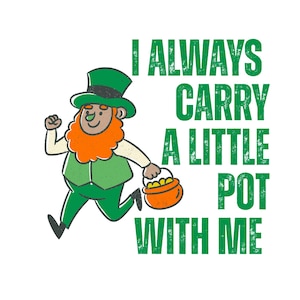 May include: A cartoon illustration of a leprechaun running with a pot of gold. The leprechaun wears a green hat, vest, and pants, with an orange beard. Text reads: "I ALWAYS CARRY A LITTLE POT WITH ME."