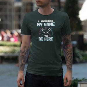 I Paused My Game To Be Here T-Shirt, Gamer Gift for Him or Her, Funny Gaming Shirt, Video Game Tee, Geeky Gift, Gamer Shirt Men, Gamer Tee