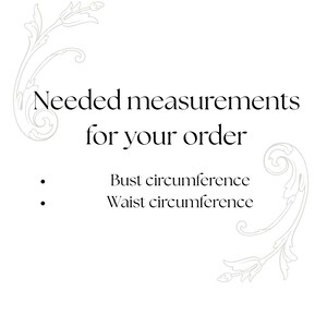 May include: White background with the text "Needed measurements for your order". Below are bullet points with the text "Bust circumference" and "Waist circumference". Decorative floral elements are in the corners.