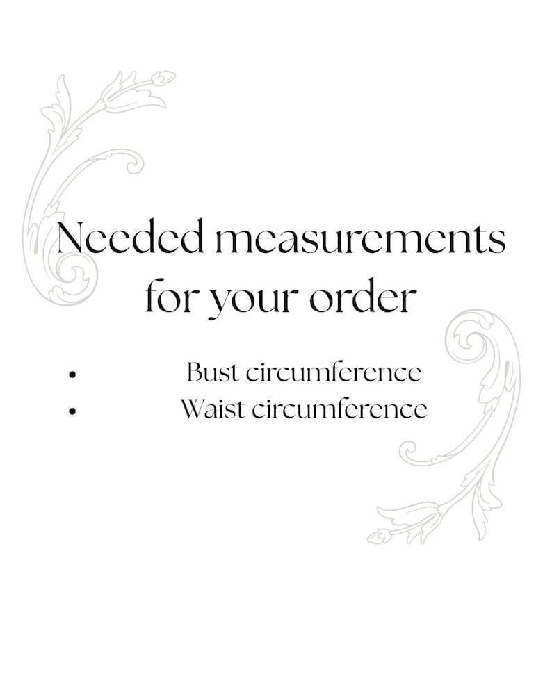 May include: White background with the text "Needed measurements for your order". Below are bullet points with the text "Bust circumference" and "Waist circumference". Decorative floral elements are in the corners.