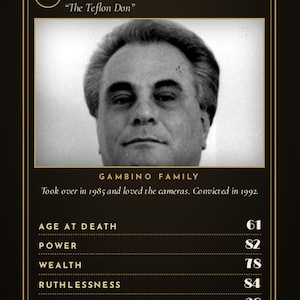 May include: A black and gold informational card featuring a black and white portrait of John Gotti, labeled The Teflon Don. The text includes Gambino Family, biographical details, and statistics for age at death, power, wealth, ruthlessness, and heat.