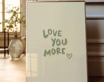 Love You More Print, Sage Green Quote Poster, Preppy Aesthetic Printable Art, Trendy Handwritten Typography Neutral Digital Download
