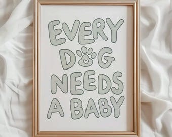 Every Dog Needs A Baby Print, Green Minimal Nursery Decor, Pet Lovers Gift, Baby Room Wall Art : Digital Download
