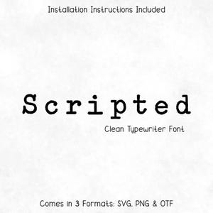May include: A white background with the word "Scripted" in a clean typewriter font. The text "Installation Instructions Included" is at the top, and "Comes in 3 Formats: SVG, PNG & OTF" is at the bottom. The words "Clean Typewriter Font" are below "Scripted".