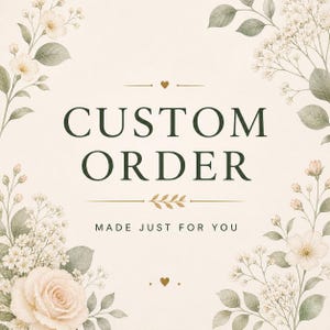 May include: A cream-colored background with floral accents and the words "CUSTOM ORDER" in dark green. The text "MADE JUST FOR YOU" is below the main text, with decorative lines and hearts.