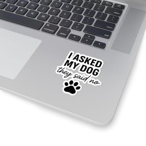 Funny Dog Sticker – I Asked My Dog They Said No – Vinyl Laptop Sticker, Water Bottle Decal, Pet Parent Gift, Dog Mom Humor