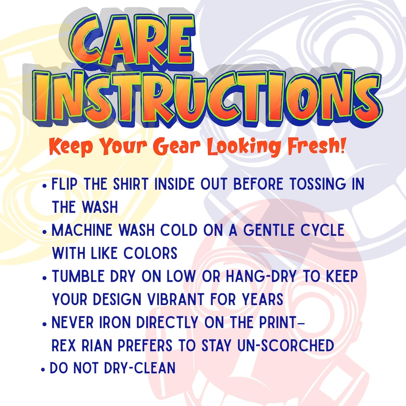 May include: A graphic sign titled CARE INSTRUCTIONS Keep Your Gear Looking Fresh! with blue text on a white background. It lists five steps: flip shirt inside out, machine wash cold, tumble dry low or hang-dry, never iron on print, and do not dry-clean.
