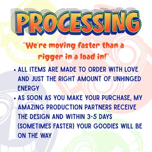 May include: A graphic sign with the word PROCESSING in large orange letters with blue outlines. Below, text reads: We're moving faster than a rigger in a load in! All items are made to order with love and just the right amount of unhinged energy. As soon as you make your purchase, my amazing production partners receive the design and within 3-5 days (sometimes faster) your goodies will be on the way.