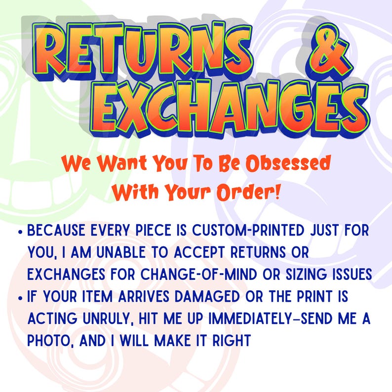 May include: A digital graphic with the text RETURNS & EXCHANGES in large orange and yellow letters with blue outlines. Below, the text reads We Want You To Be Obsessed With Your Order! followed by two bullet points explaining custom print policies.