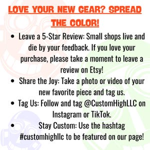 May include: A white informational card with orange text at the top reading LOVE YOUR NEW GEAR? SPREAD THE COLOR! The card includes black bulleted instructions to leave a 5-star review on Etsy, share photos or videos, tag @CustomHighLLC, and use #customhighllc.