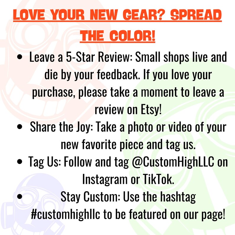 May include: A white informational card with orange text at the top reading LOVE YOUR NEW GEAR? SPREAD THE COLOR! The card includes black bulleted instructions to leave a 5-star review on Etsy, share photos or videos, tag @CustomHighLLC, and use #customhighllc.
